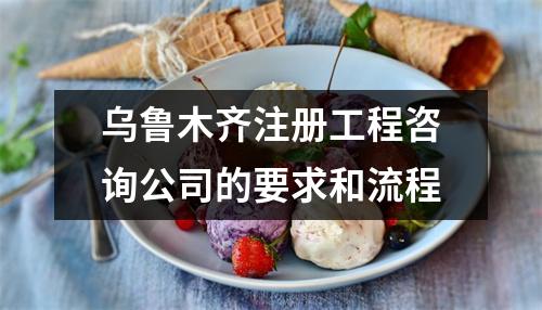 烏魯木齊注冊工程咨詢公司的要求和流程