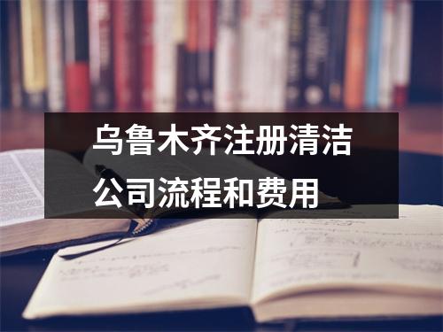 烏魯木齊注冊(cè)清潔公司流程和費(fèi)用