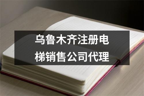 烏魯木齊注冊(cè)電梯銷售公司代理
