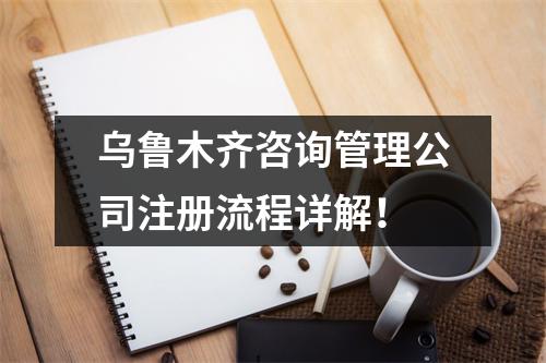 烏魯木齊咨詢管理公司注冊流程詳解！
