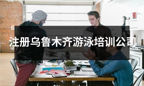 注冊烏魯木齊游泳培訓公司