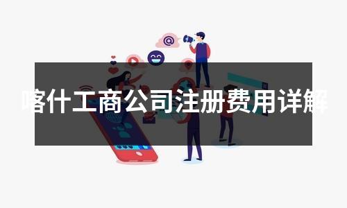 喀什工商公司注冊費用詳解