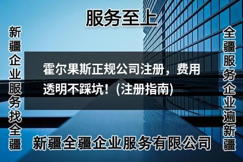 霍爾果斯正規(guī)公司注冊，費(fèi)用透明不踩坑！(注冊指南)