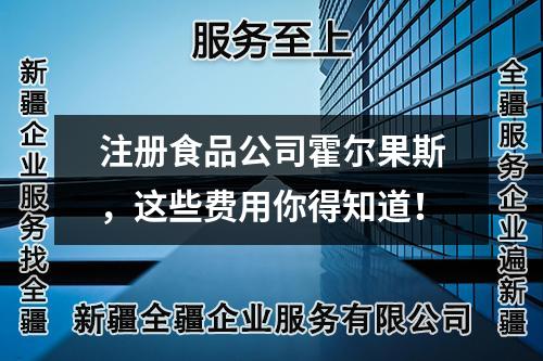 注冊(cè)食品公司霍爾果斯，這些費(fèi)用你得知道！