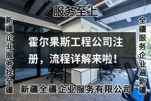 霍爾果斯工程公司注冊，流程詳解來啦！