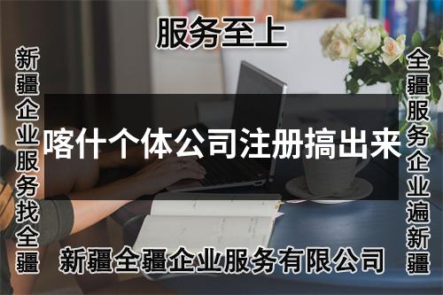 喀什個(gè)體公司注冊(cè)搞出來(lái)