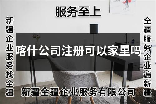 喀什公司注冊(cè)可以家里嗎
