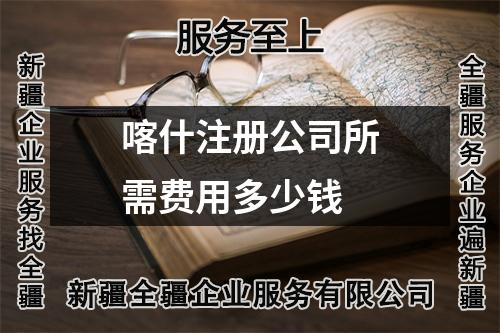 喀什注冊(cè)公司所需費(fèi)用多少錢(qián)