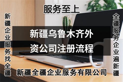 新疆烏魯木齊外資公司注冊流程