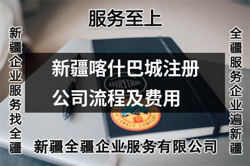 新疆喀什巴城注冊(cè)公司流程及費(fèi)用