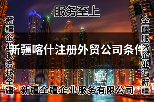 新疆喀什注冊外貿(mào)公司條件