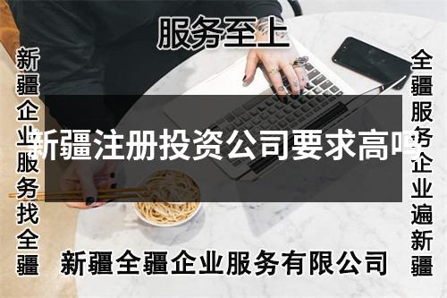 新疆注冊投資公司要求高嗎