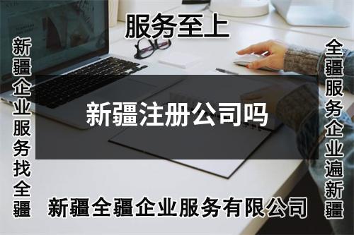新疆注冊公司嗎