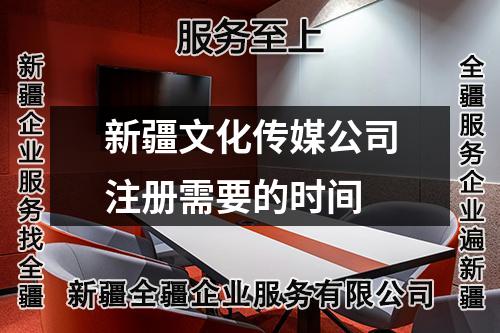 新疆文化傳媒公司注冊需要的時間