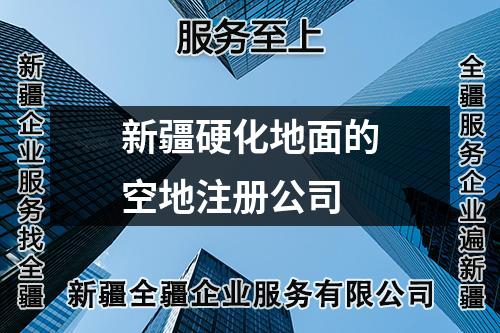 新疆硬化地面的空地注冊公司