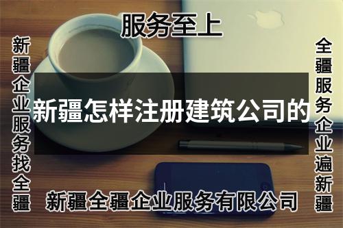 新疆怎樣注冊建筑公司的