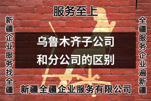 烏魯木齊子公司和分公司的區(qū)別