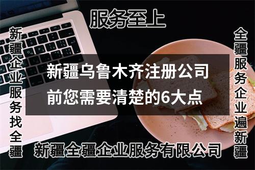 新疆烏魯木齊注冊(cè)公司前您需要清楚的6大點(diǎn)