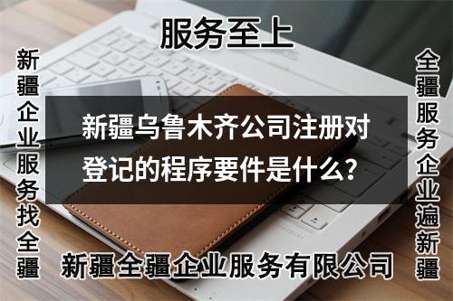新疆烏魯木齊公司注冊對登記的程序要件是什么?