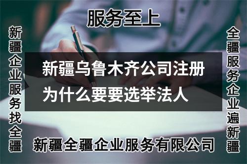 新疆烏魯木齊公司注冊(cè)為什么要要選舉法人
