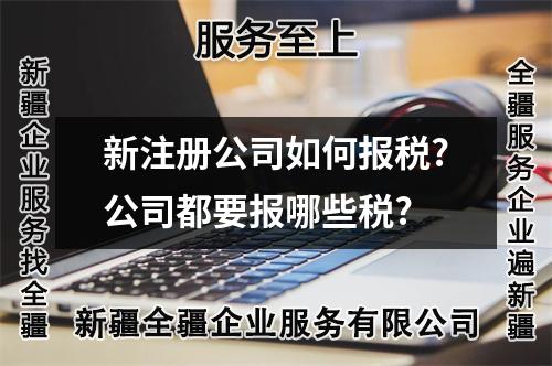 新注冊(cè)公司如何報(bào)稅?公司都要報(bào)哪些稅?