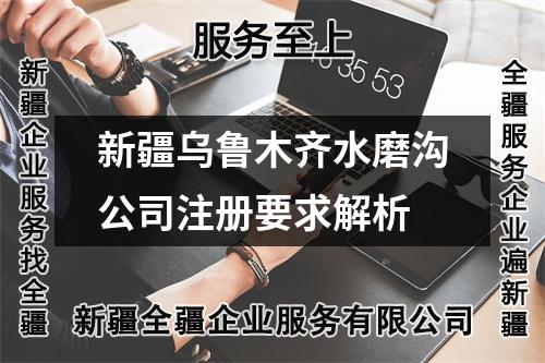 新疆烏魯木齊水磨溝公司注冊要求解析