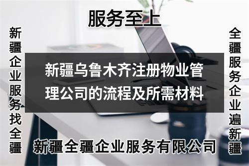 新疆烏魯木齊注冊物業(yè)管理公司的流程及所需材料