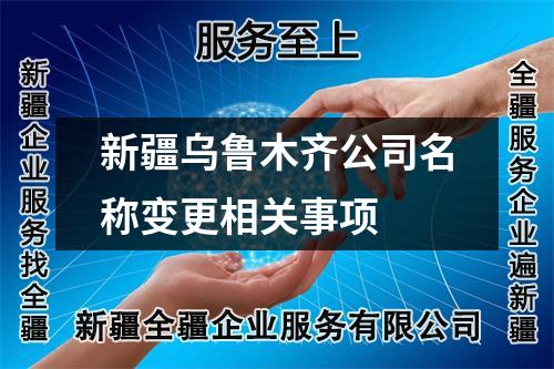 新疆烏魯木齊公司名稱變更相關(guān)事項 