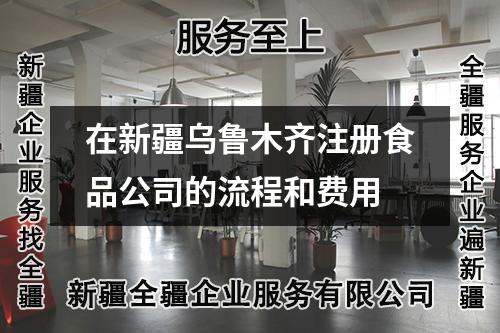 在新疆烏魯木齊注冊(cè)食品公司的流程和費(fèi)用