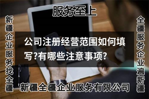 公司注冊經(jīng)營范圍如何填寫?有哪些注意事項?