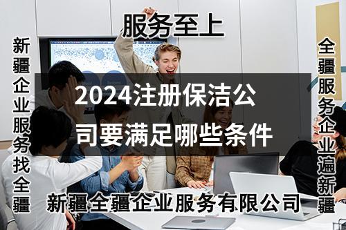 2024注冊(cè)保潔公司要滿足哪些條件