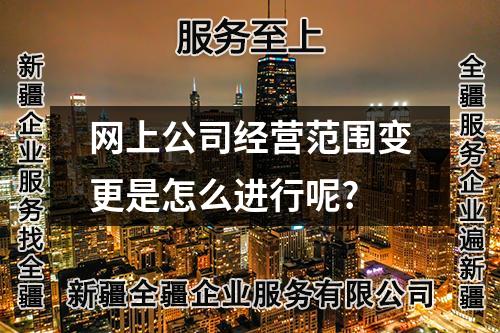網(wǎng)上公司經(jīng)營(yíng)范圍變更是怎么進(jìn)行呢?