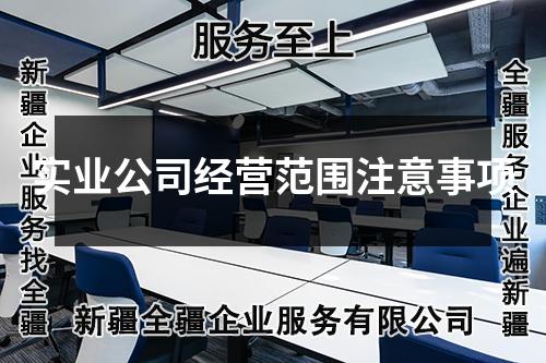 實(shí)業(yè)公司經(jīng)營(yíng)范圍注意事項(xiàng)