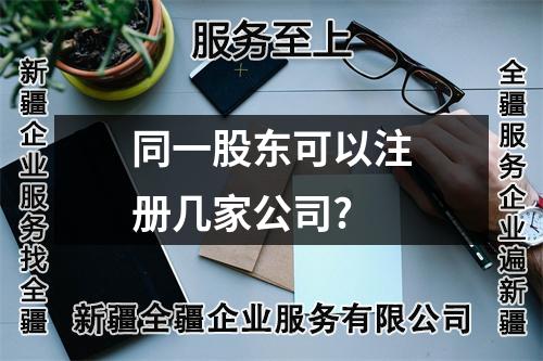 同一股東可以注冊(cè)幾家公司?