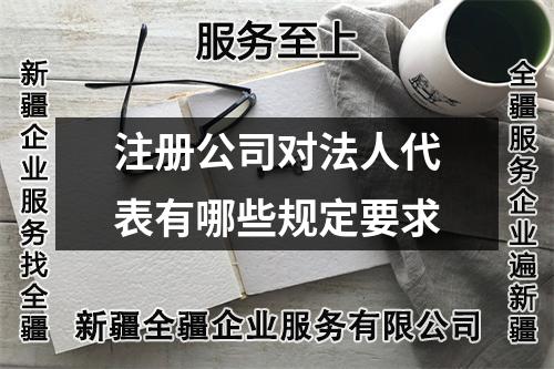 注冊(cè)公司對(duì)法人代表有哪些規(guī)定要求
