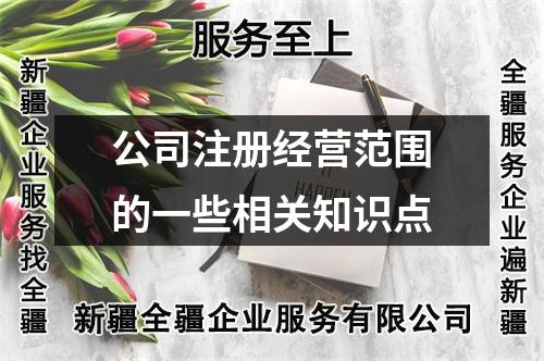公司注冊(cè)經(jīng)營(yíng)范圍的一些相關(guān)知識(shí)點(diǎn)