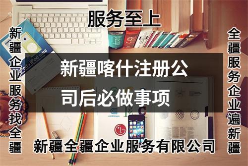 新疆喀什注冊公司后必做事項
