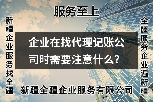 企業(yè)在找代理記賬公司時(shí)需要注意什么？