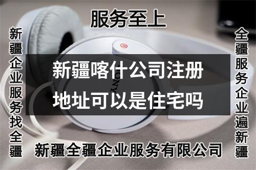 新疆喀什公司注冊地址可以是住宅嗎