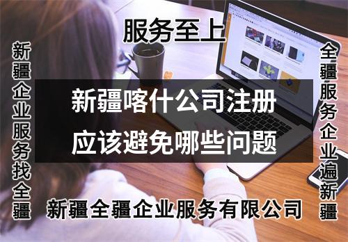新疆喀什公司注冊(cè)應(yīng)該避免哪些問題