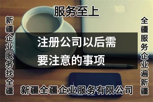 注冊(cè)公司以后需要注意的事項(xiàng)