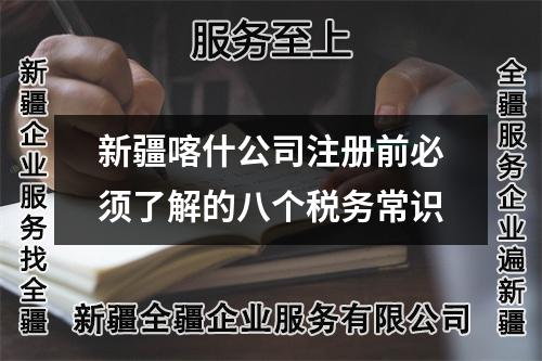 新疆喀什公司注冊(cè)前必須了解的八個(gè)稅務(wù)常識(shí)