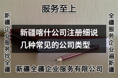 新疆喀什公司注冊細說幾種常見的公司類型