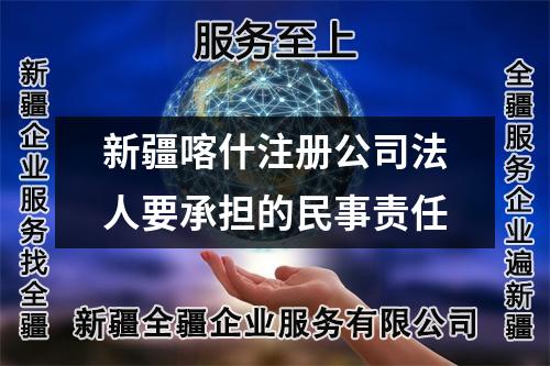 新疆喀什注冊公司法人要承擔(dān)的民事責(zé)任