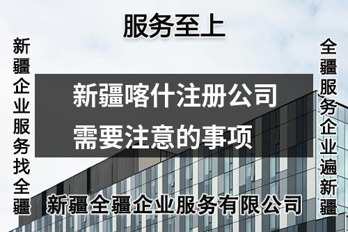 新疆喀什注冊公司需要注意的事項