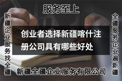 創(chuàng)業(yè)者選擇新疆喀什注冊公司具有哪些好處