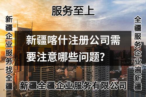 新疆喀什注冊(cè)公司需要注意哪些問題？