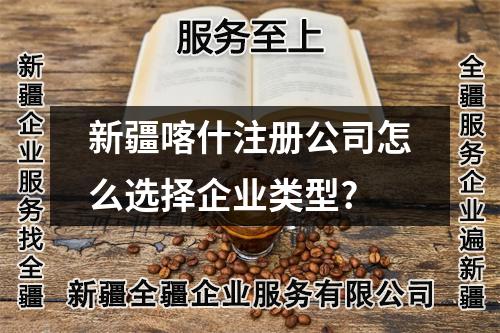 新疆喀什注冊公司怎么選擇企業(yè)類型?