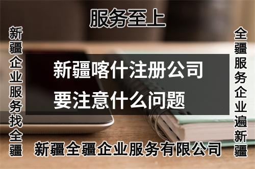 新疆喀什注冊公司要注意什么問題