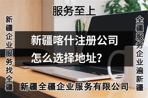 新疆喀什注冊公司怎么選擇地址？